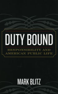 Title: Duty Bound: Responsibility and American Public Life / Edition 1, Author: Mark Blitz