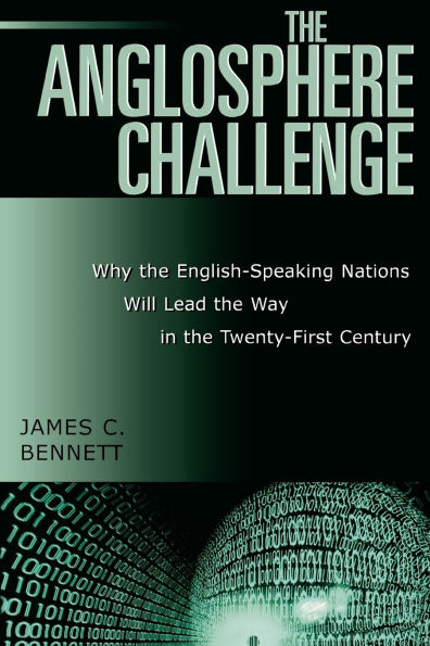 The Anglosphere Challenge: Why the English-Speaking Nations Will Lead the Way in the Twenty-First Century
