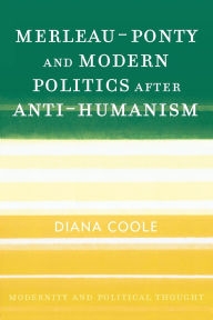 Title: Merleau-Ponty and Modern Politics After Anti-Humanism, Author: Diana Coole