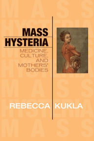 Title: Mass Hysteria: Medicine, Culture, and Mothers' Bodies, Author: Rebecca Kukla