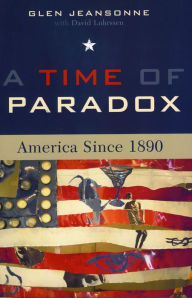 Title: A Time of Paradox: America Since 1890 / Edition 1, Author: Glen Jeansonne University of Wisconsin-Milwaukee