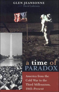 Title: A Time of Paradox: America from the Cold War to the Third Millennium, 1945-Present / Edition 1, Author: Glen Jeansonne University of Wisconsin-M