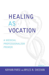 Title: Healing as Vocation: A Medical Professionalism Primer, Author: Kayhan Parsi