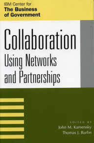Title: Collaboration: Using Networks and Partnerships / Edition 1, Author: John M. Kamensky Senior Fellow
