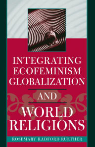 Title: Integrating Ecofeminism, Globalization, and World Religions / Edition 1, Author: Rosemary Radford Ruether Claremont School of Theol