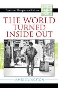 Title: The World Turned Inside Out: American Thought and Culture at the End of the 20th Century, Author: James Livingston