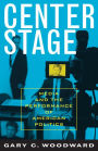 Center Stage: Media and the Performance of American Politics / Edition 1