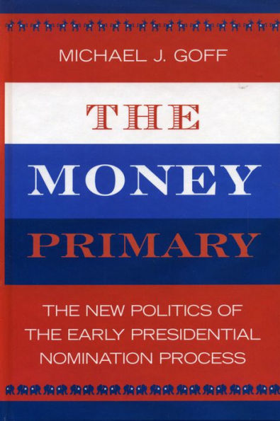 The Money Primary: The New Politics of the Early Presidential Nomination Process