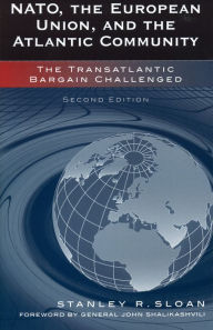 Title: NATO, the European Union, and the Atlantic Community: The Transatlantic Bargain Challenged / Edition 2, Author: Stanley R. Sloan