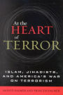 At the Heart of Terror: Islam, Jihadists, and America's War on Terrorism