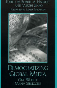 Title: Democratizing Global Media: One World, Many Struggles / Edition 1, Author: Robert A. Hackett