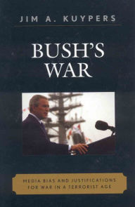 Title: Bush's War: Media Bias and Justifications for War in a Terrorist Age, Author: Jim A. Kuypers