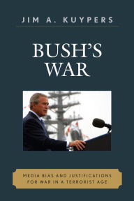 Title: Bush's War: Media Bias and Justifications for War in a Terrorist Age, Author: Jim A. Kuypers