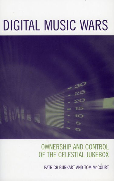 Digital Music Wars: Ownership and Control of the Celestial Jukebox / Edition 1