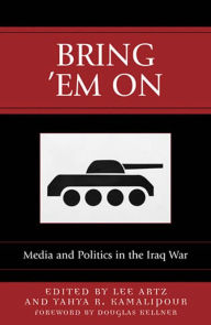 Title: Bring 'Em On: Media and Politics in the Iraq War / Edition 1, Author: Lee Artz