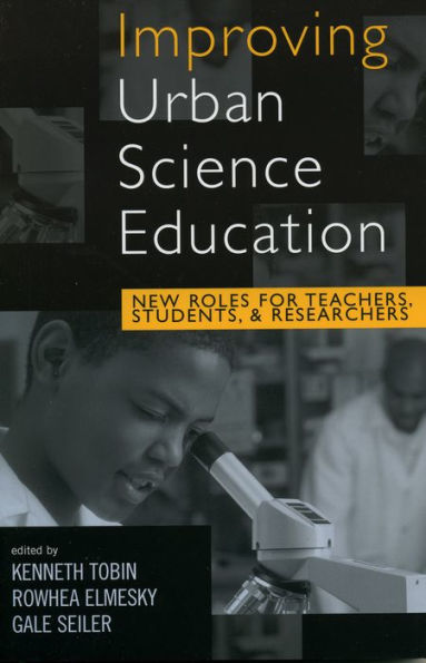 Improving Urban Science Education: New Roles for Teachers, Students, and Researchers / Edition 1