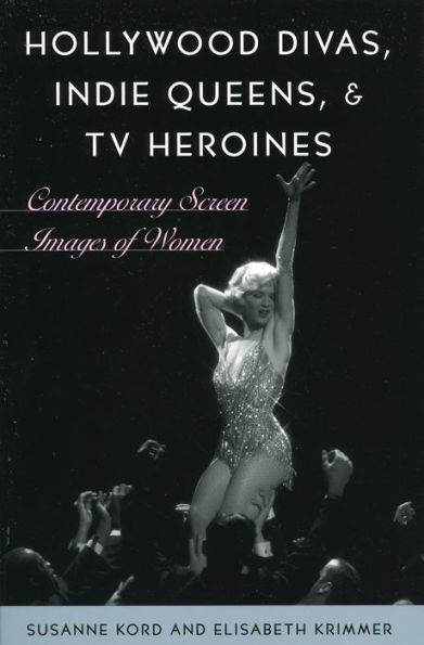 Hollywood Divas, Indie Queens, and TV Heroines: Contemporary Screen Images of Women / Edition 1