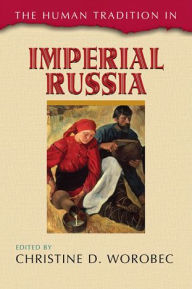 Title: The Human Tradition in Imperial Russia, Author: Christine D. Worobec