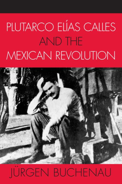 Plutarco Elías Calles and the Mexican Revolution / Edition 1