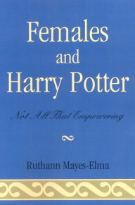 Title: Females and Harry Potter: Not All That Empowering, Author: Ruthann Mayes-Elma
