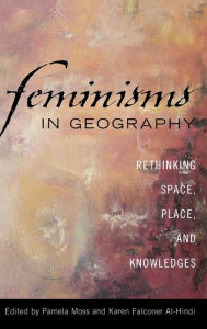 Title: Feminisms in Geography: Rethinking Space, Place, and Knowledges, Author: Pamela Moss University of Victoria