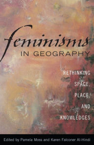 Title: Feminisms in Geography: Rethinking Space, Place, and Knowledges / Edition 1, Author: Pamela Moss University of Victoria