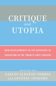 Title: Critique and Utopia: New Developments in The Sociology of Education in the Twenty-First Century, Author: Carlos Alberto Torres director
