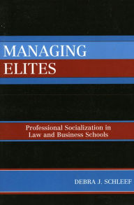 Title: Managing Elites: Socializaton in Law and Business Schools, Author: Debra J. Schleef