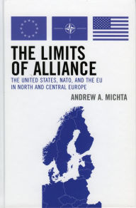 Title: The Limits of Alliance: The United States, NATO, and the EU in North and Central Europe, Author: Andrew Michta