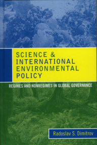 Title: Science and International Environmental Policy: Regimes and Nonregimes in Global Governance, Author: Radoslav S. Dimitrov