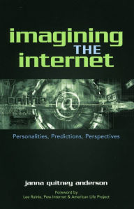 Title: Imagining the Internet: Personalities, Predictions, Perspectives, Author: Janna Quitney Anderson