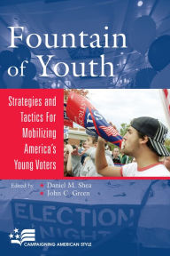 Title: Fountain of Youth: Strategies and Tactics for Mobilizing America's Young Voters / Edition 1, Author: Daniel M. Shea Allegheny College