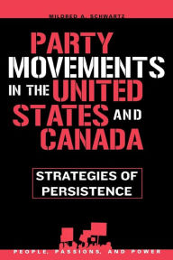 Title: Party Movements in the United States and Canada: Strategies of Persistence, Author: Mildred A. Schwartz