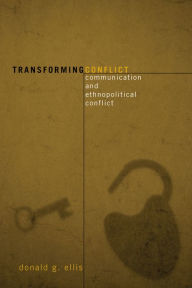 Title: Transforming Conflict: Communication and Ethnopolitical Conflict, Author: Donald G. Ellis