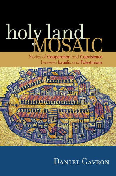 Holy Land Mosaic: Stories of Cooperation and Coexistence between Israelis and Palestinians