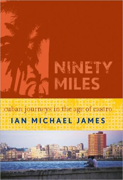 Ninety Miles: Cuban Journeys in the Age of Castro