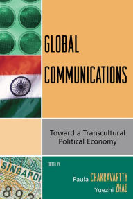 Title: Global Communications: Toward a Transcultural Political Economy, Author: Paula Chakravartty