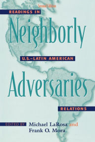 Title: Neighborly Adversaries: Readings in U. S. Latin American Relations / Edition 2, Author: Michael Larosa