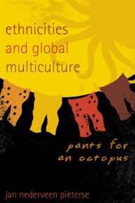 Title: Ethnicities and Global Multiculture: Pants for an Octopus, Author: Jan Nederveen Pieterse