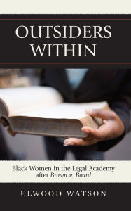 Title: Outsiders Within: Black Women in the Legal Academy After Brown v. Board / Edition 1, Author: Elwood D. Watson