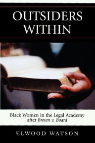 Title: Outsiders Within: Black Women in the Legal Academy After Brown v. Board, Author: Elwood D. Watson