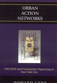 Title: Urban Action Networks: HIV/AIDS and Community Organizing in New York City, Author: Howard Lune