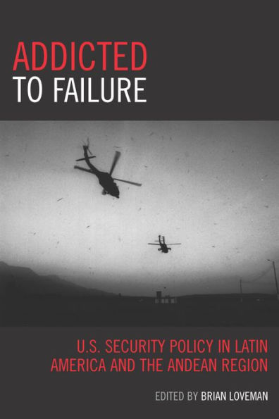 Addicted to Failure: U.S. Security Policy in Latin America and the Andean Region