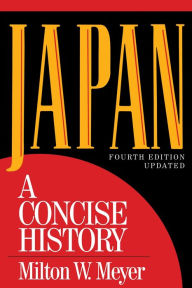 Title: Japan: A Concise History / Edition 4, Author: Milton W. Meyer