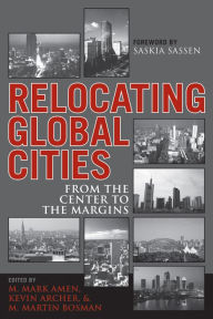 Title: Relocating Global Cities: From the Center to the Margins / Edition 1, Author: Mark M. Amen