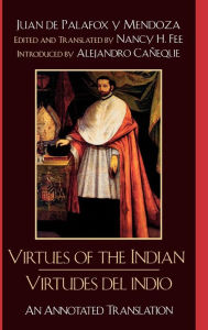 Title: Virtues of the Indian/Virtudes del indio: An Annotated Translation, Author: Bishop Juan de Palafox y Mendoza