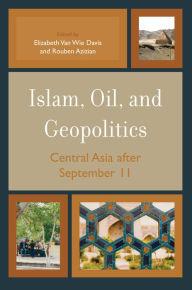 Title: Islam, Oil, and Geopolitics: Central Asia after September 11, Author: Elizabeth Van Wie Davis