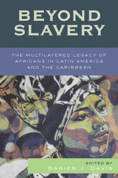 Beyond Slavery: The Multilayered Legacy of Africans in Latin America and the Caribbean / Edition 1