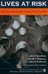 Title: Lives at Risk: Single-Payer National Health Insurance Around the World / Edition 1, Author: John C. Goodman