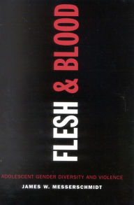 Title: Flesh and Blood: Adolescent Gender Diversity and Violence / Edition 1, Author: James W. Messerschmidt University of Southern Maine